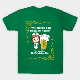 I will nurse you back to health, the day after St. Patrick's day T-Shirt